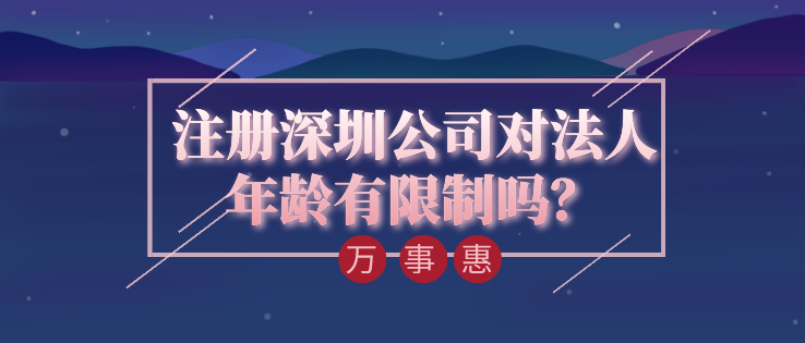 注冊深圳公司對法人年齡有限制嗎？