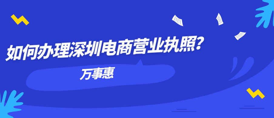 如何辦理深圳電商營業(yè)執(zhí)照？-萬事惠