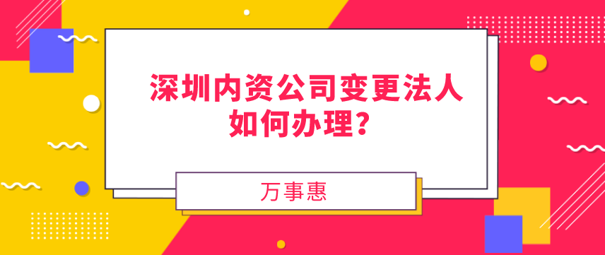 請問，深圳內(nèi)資公司變更法人如何辦理？