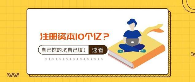 注冊資本10個億？公司注冊資本過大的后果-萬事惠